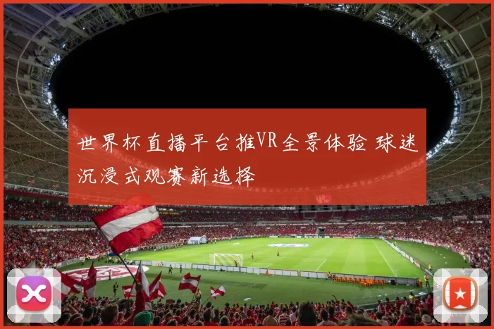 世界杯直播平台推VR全景体验 球迷沉浸式观赛新选择