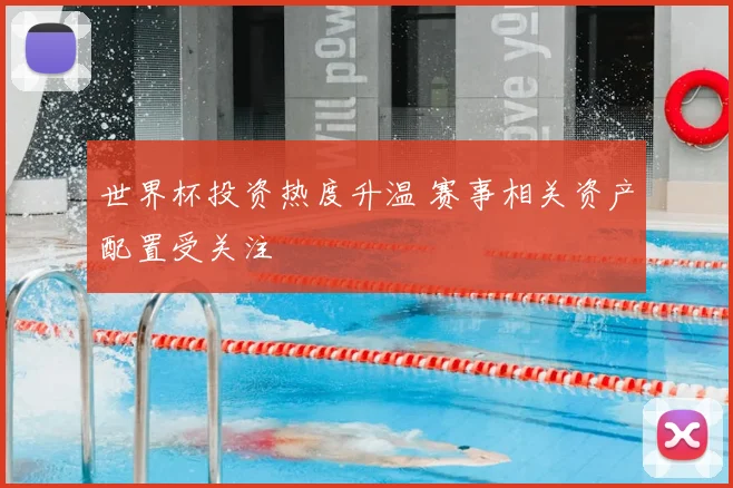 世界杯投资热度升温 赛事相关资产配置受关注