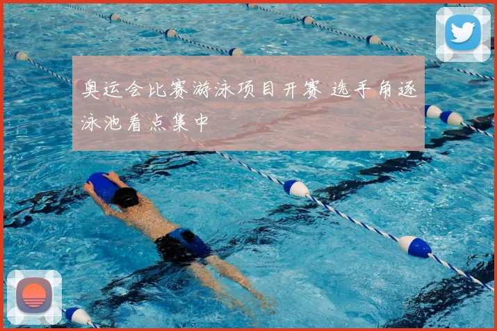 奥运会比赛游泳项目开赛 选手角逐泳池看点集中