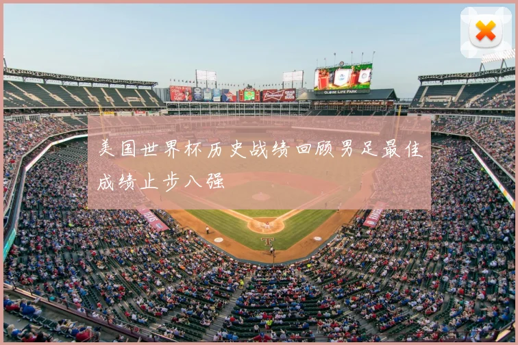 美国世界杯历史战绩回顾男足最佳成绩止步八强