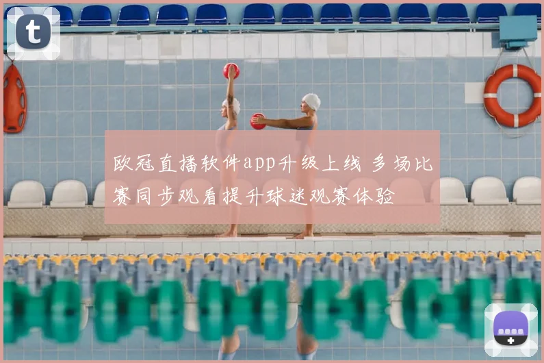 欧冠直播软件app升级上线 多场比赛同步观看提升球迷观赛体验