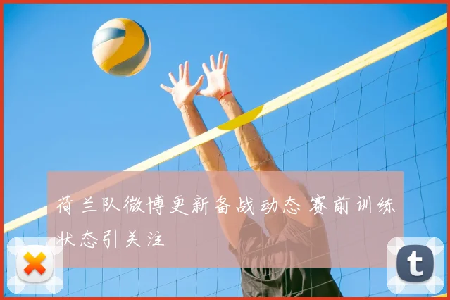 荷兰队微博更新备战动态 赛前训练状态引关注